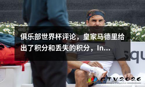 俱乐部世界杯评论，皇家马德里给出了积分和丢失的积分，Inzaghi击败了Alonso，尤文图斯和曼城争夺第一名