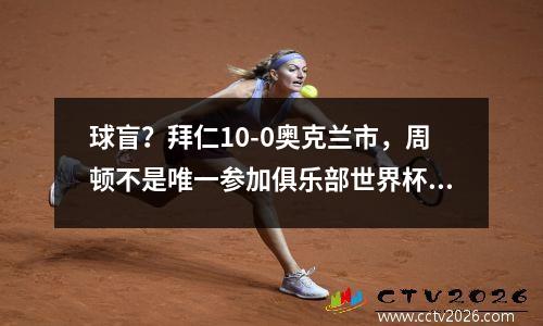 球盲？拜仁10-0奥克兰市，周顿不是唯一参加俱乐部世界杯的中国球员