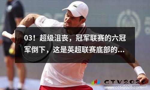 03！超级沮丧，冠军联赛的六冠军倒下，这是英超联赛底部的第三名