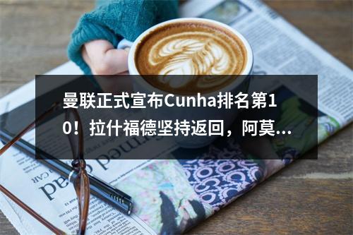 曼联正式宣布Cunha排名第10！拉什福德坚持返回，阿莫林安排单独的培训