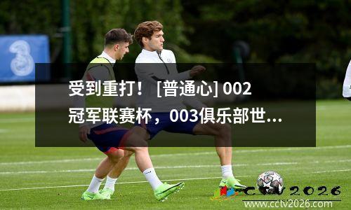 受到重打！ [普通心] 002冠军联赛杯，003俱乐部世界杯