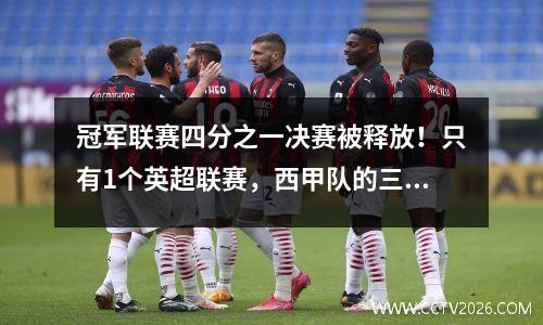 冠军联赛四分之一决赛被释放！只有1个英超联赛，西甲队的三支球队高级，其余7个季后赛将被敲定