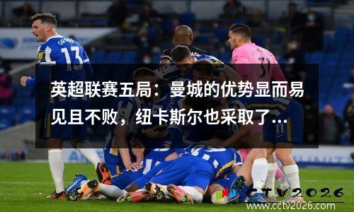 英超联赛五局：曼城的优势显而易见且不败，纽卡斯尔也采取了主动权