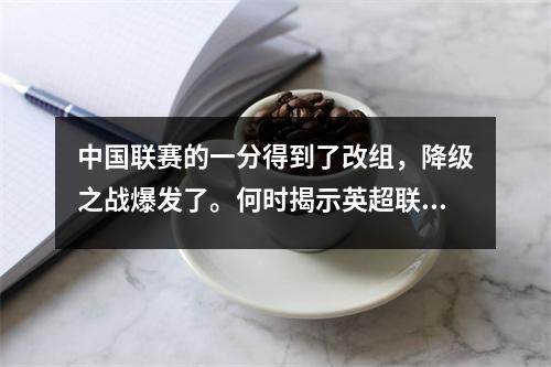中国联赛的一分得到了改组，降级之战爆发了。何时揭示英超联赛的悬念？