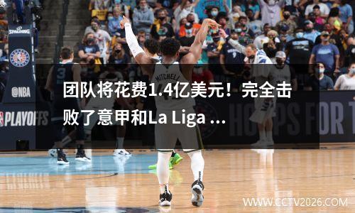 团队将花费1.4亿美元！完全击败了意甲和La Liga 36球队！英超降级之战是否可以与冠军联赛相提并论？