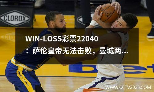 WIN-LOSS彩票22040：萨伦皇帝无法击败，曼城两次击败马德里竞技