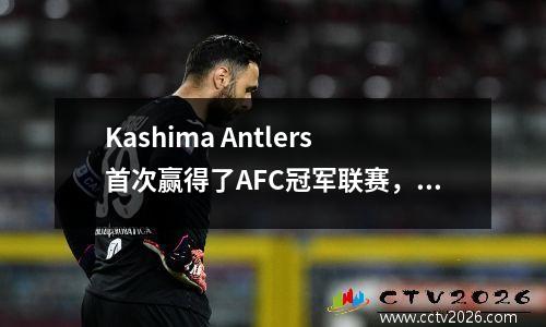 Kashima Antlers首次赢得了AFC冠军联赛，伊朗取消了禁令，让女球迷观看比赛