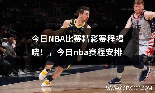 今日NBA比赛精彩赛程揭晓！，今日nba赛程安排