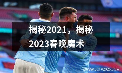揭秘2021，揭秘2023春晚魔术