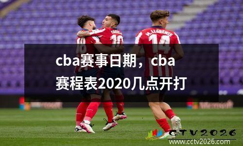 cba赛事日期，cba赛程表2020几点开打