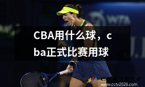CBA用什么球，cba正式比赛用球