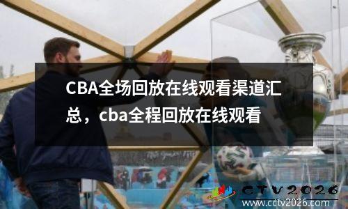 CBA全场回放在线观看渠道汇总，cba全程回放在线观看