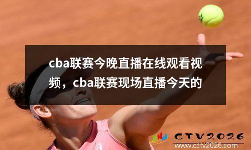 cba联赛今晚直播在线观看视频，cba联赛现场直播今天的