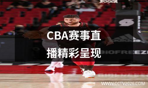 CBA赛事直播精彩呈现