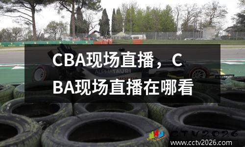 CBA现场直播，CBA现场直播在哪看