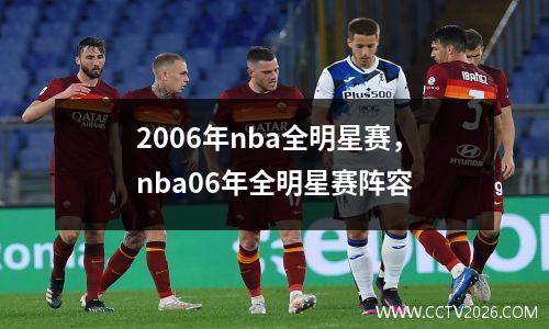 2006年nba全明星赛，nba06年全明星赛阵容