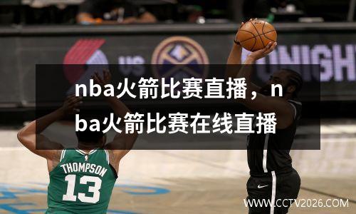 nba火箭比赛直播，nba火箭比赛在线直播