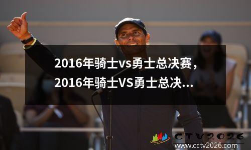 2016年骑士vs勇士总决赛，2016年骑士VS勇士总决赛最后