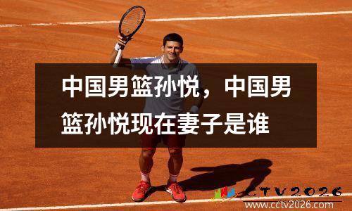 中国男篮孙悦，中国男篮孙悦现在妻子是谁