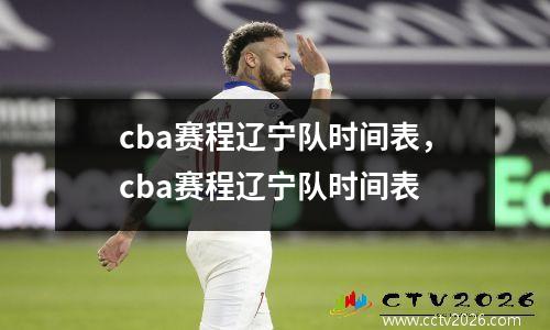 cba赛程辽宁队时间表，cba赛程辽宁队时间表