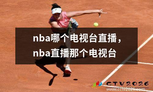 nba哪个电视台直播，nba直播那个电视台