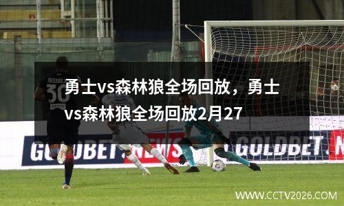 勇士vs森林狼全场回放，勇士vs森林狼全场回放2月27