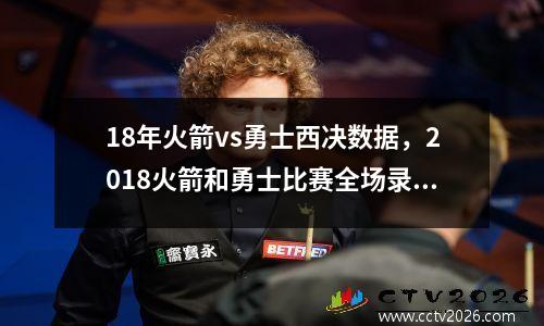 18年火箭vs勇士西决数据，2018火箭和勇士比赛全场录像回放