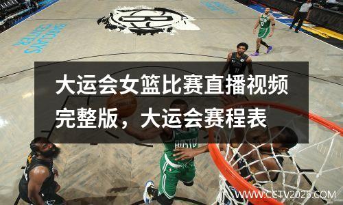 大运会女篮比赛直播视频完整版，大运会赛程表