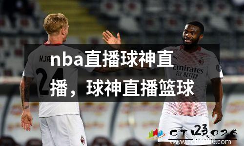 nba直播球神直播，球神直播篮球