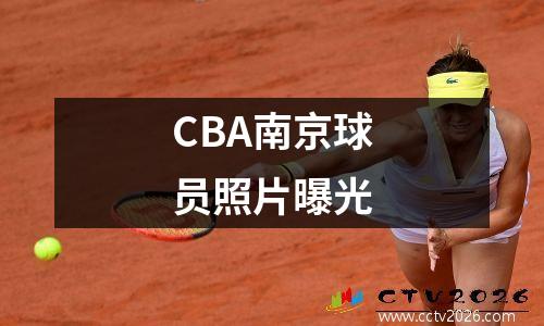 CBA南京球员照片曝光
