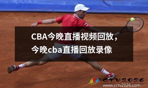 CBA今晚直播视频回放，今晚cba直播回放录像