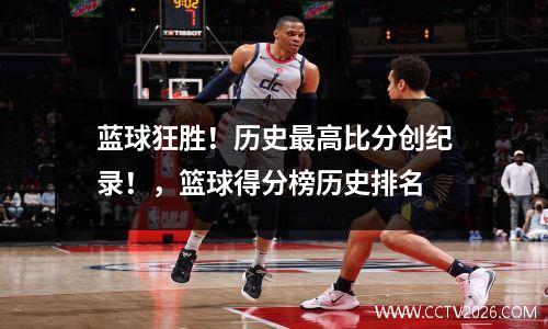 蓝球狂胜！历史最高比分创纪录！，篮球得分榜历史排名