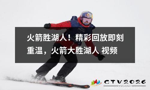 火箭胜湖人！精彩回放即刻重温，火箭大胜湖人 视频