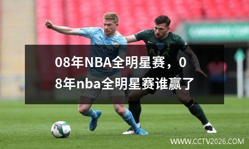 08年NBA全明星赛，08年nba全明星赛谁赢了