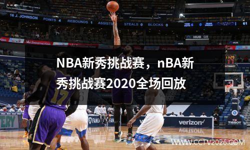 NBA新秀挑战赛，nBA新秀挑战赛2020全场回放