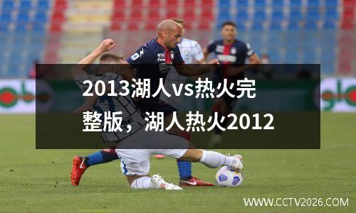 2013湖人vs热火完整版，湖人热火2012