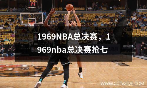 1969NBA总决赛，1969nba总决赛抢七