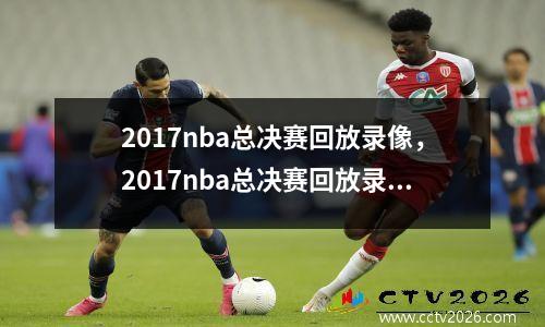 2017nba总决赛回放录像，2017nba总决赛回放录像网盘