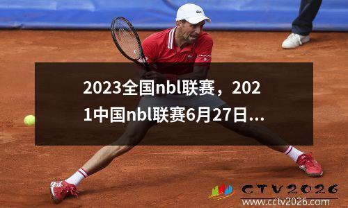 2023全国nbl联赛，2021中国nbl联赛6月27日开赛