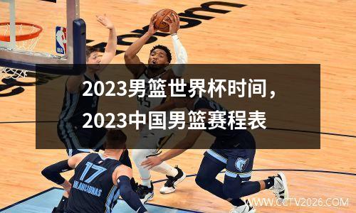 2023男篮世界杯时间，2023中国男篮赛程表