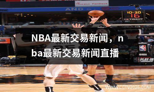 NBA最新交易新闻，nba最新交易新闻直播