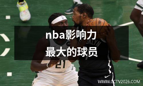 nba影响力最大的球员