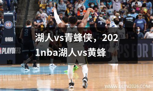 湖人vs青蜂侠，2021nba湖人vs黄蜂
