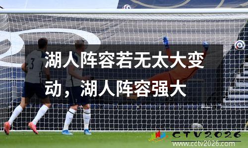 湖人阵容若无太大变动，湖人阵容强大