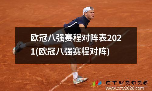 欧冠八强赛程对阵表2021(欧冠八强赛程对阵)