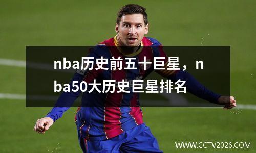 nba历史前五十巨星，nba50大历史巨星排名
