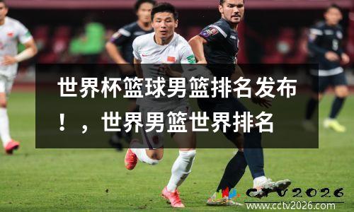 世界杯篮球男篮排名发布！，世界男篮世界排名