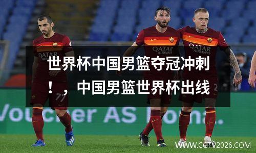 世界杯中国男篮夺冠冲刺！，中国男篮世界杯出线