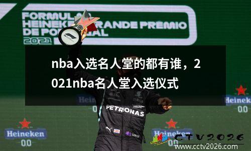 nba入选名人堂的都有谁，2021nba名人堂入选仪式