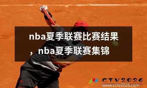 nba夏季联赛比赛结果，nba夏季联赛集锦